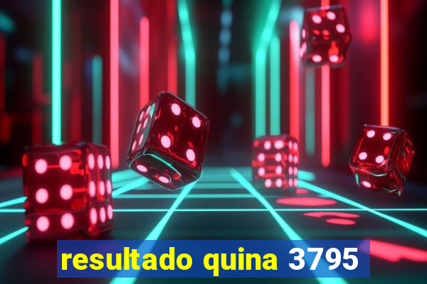 resultado quina 3795